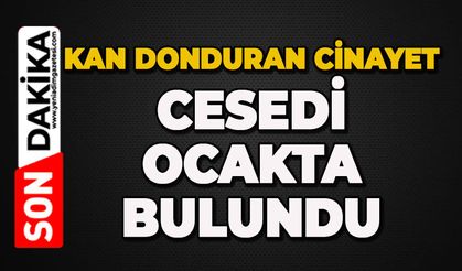 Kan donduran cinayet: Ocakta cesedi bulundu