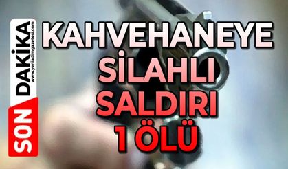 Kıraathaneye silahlı saldırı: 1 ölü