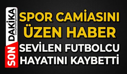 Spor camiasını üzen haber: Sevilen futbolcu hayatını kaybetti