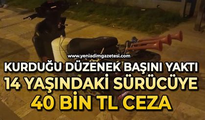 Kurduğu düzenek başını yaktı, 14 yaşındaki sürücüye 40 bin TL ceza