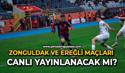 Zonguldak ve Ereğli maçları canlı yayınlanacak mı?
