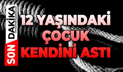 12 yaşındaki çocuk kendini astı