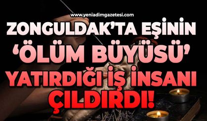 Zonguldak'ta eşinin 'ölüm büyüsü' yaptırdığı iş insanı çıldırdı!