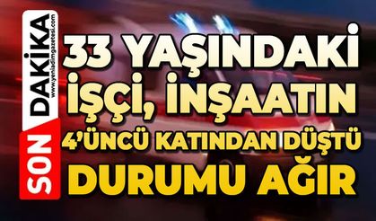 33 yaşındaki işçi inşaatın 4’üncü katından düştü: Durumu ağır
