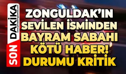 Zonguldak’ın sevilen isminden bayram sabahı kötü haber! Durumu kritik