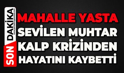 Sevilen muhtar kalp krizinden hayatını kaybetti