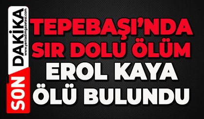 Tepebaşı'nda sır ölüm: Erol Kaya ölü bulundu