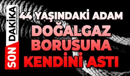 44 yaşındaki adam doğalgaz borusuna kendini astı