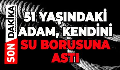 51 yaşındaki adam kendini su borusuna astı
