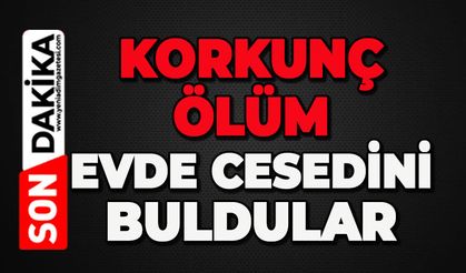 Korkunç ölüm: Evde cansız bedenini buldular