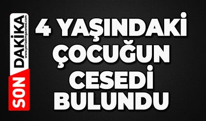 4 yaşındaki çocuğun cansız bedeni bulundu
