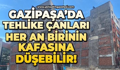 Gazipaşa’da tehlike çanları: Her an birinin kafasına düşebilir!