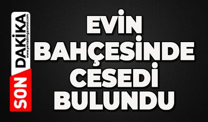 Evin bahçesinde ölü bulundu