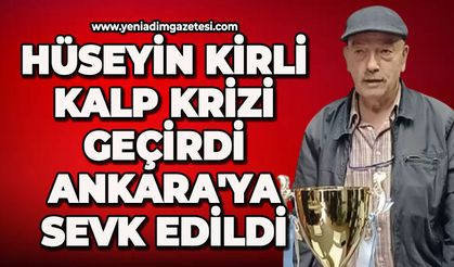 Hüseyin Kirli kalp krizi geçirdi: Ankara'ya sevk edildi
