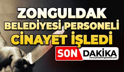 Zonguldak Belediyesi personeli cinayet işledi