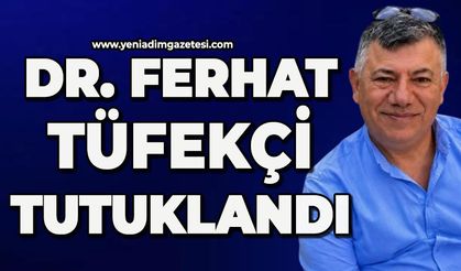 Dr. Ferhat Tüfekçi ve 2 kişi tutuklandı