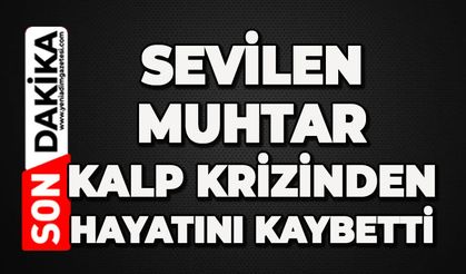 Muhtar kalp krizinden hayatını kaybetti