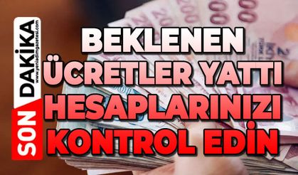 Beklenen ücretler yattı: Hesaplarınızı kontrol edin!