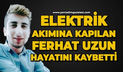 Elektrik akımına kapılan Ferhat Uzun hayatını kaybetti