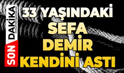 33 yaşındaki Sefa Demir kendini astı