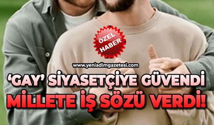 GAY Siyasetçiye güvendi millete iş sözü verdi!