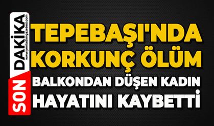 Tepebaşı'nda korkunç ölüm: 3’üncü kattan düşen kadın hayatını kaybetti