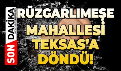 Rüzgarlımeşe Mahallesi Teksas’a döndü!