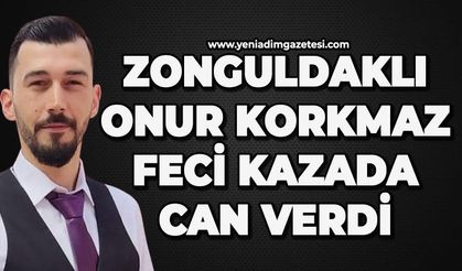 Zonguldaklı Onur Korkmaz feci kazada can verdi