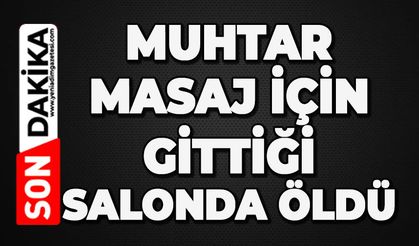 Muhtar masaj için gittiği salonda ölü bulundu