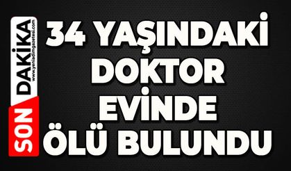 Aile Hekimi 34 yaşındaki doktor evinde ölü bulundu