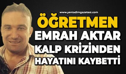 Öğretmen Emrah Aktar kalp krizinden hayatını kaybetti