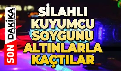 Silahlı kuyumcu soygunu: Altınlarla kaçtılar