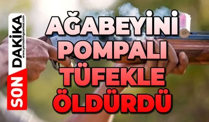 Ağabeyini pompalı tüfekle öldürdü