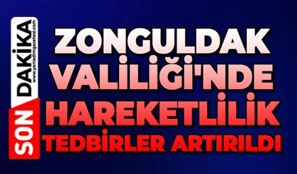 Zonguldak Valiliği'nde hareketlilik: Tedbirler artırıldı