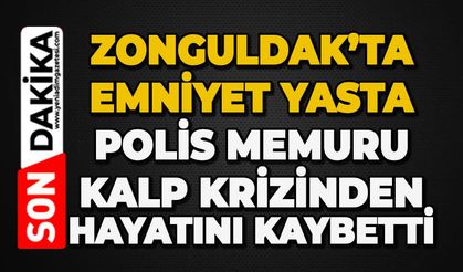 Zonguldak Emniyeti'nin acı günü: Polis memuru kalp krizinden hayatını kaybetti