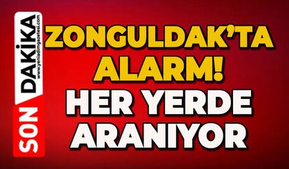 Zonguldak'ta alarm: Her yerde aranıyor!