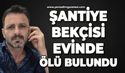 Şantiye bekçisi evinde ölü bulundu