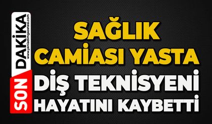 Sağlık camiası yasta: Diş teknisyeni hayatını kaybetti
