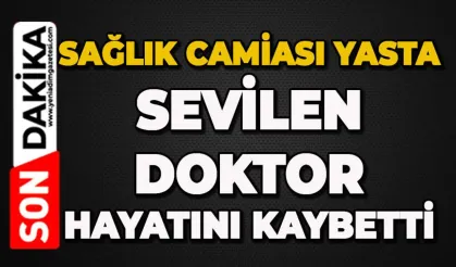 Sağlık camiasını acı günü: Sevilen doktor hayatını kaybetti