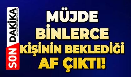 Müjde, binlerce kişinin beklediği af çıktı!