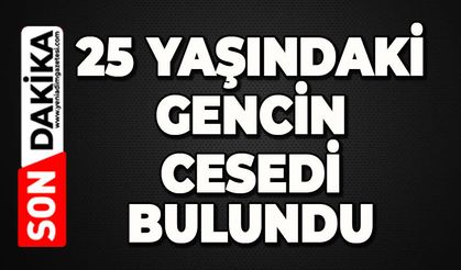 25 yaşındaki genç elleri bağlı halde ölü bulundu