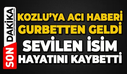 Gurbetten acı haber: Köyün sevilen ismi hayatını kaybetti