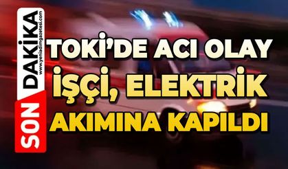 TOKİ'de olay: İşçi elektrik akımına kapıldı
