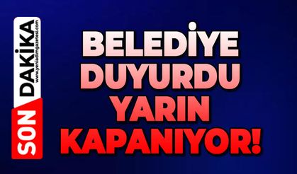 Belediye duyurdu: Yarın kapanıyor