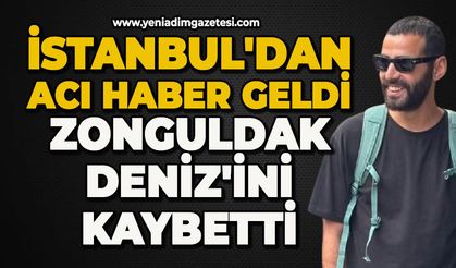 İstanbul'dan acı haber geldi: Zonguldak, Deniz'ini kaybetti