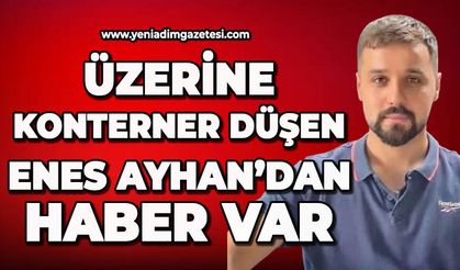 Üzerine konteyner düşen Enes Ayhan'dan haber var