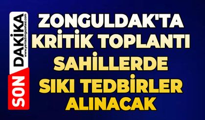 Zonguldak'ta kritik toplantı: Sahillerde sıkı tedbirler alınacak