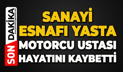 Sanayi esnafı yasta: Motorcu ustası hayatını kaybetti