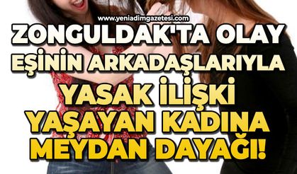 Zonguldak'ta eşinin arkadaşlarıyla ilişki yaşayıp bedenini sergileyen kadına meydan dayağı!