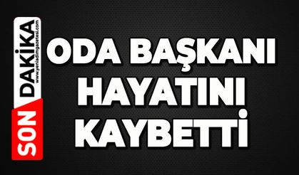 Oda Başkanı hayatını kaybetti